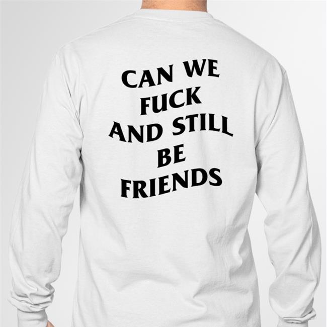 Shirts That Go Hard Can We Fuck And Still Be Friends Hoodie