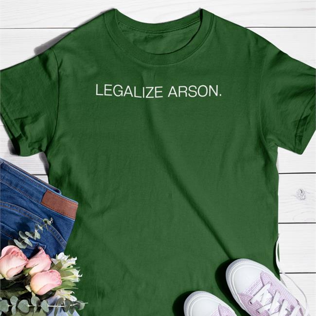 Legalize Arson T Shirt