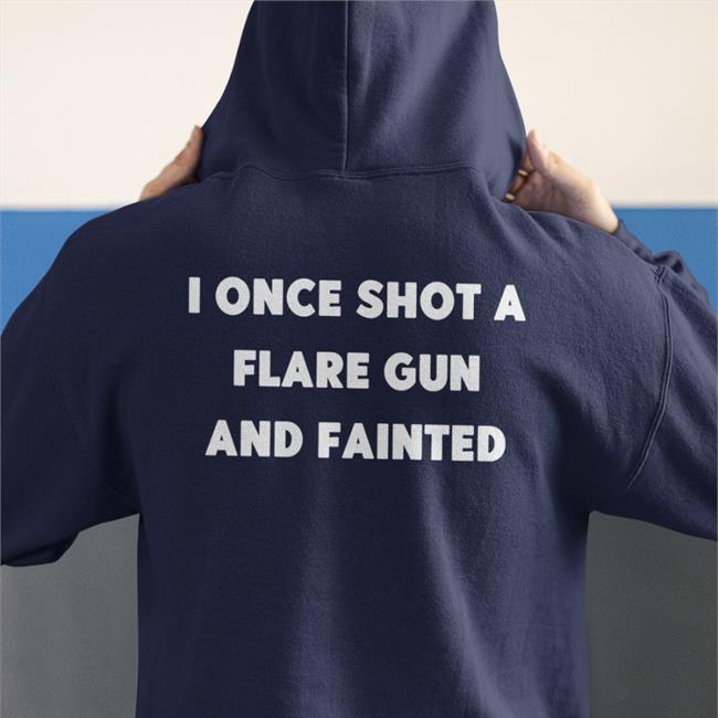 Shirts That Go Hard I Once Shot A Flare Gun And Fainted Shirt Shirts That Go Hard I Once Shot A Flare Gun And Fainted New Shirt