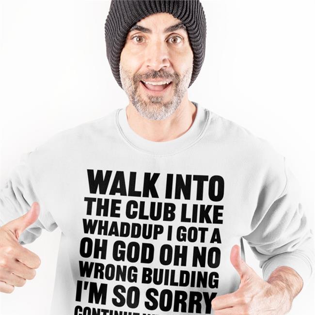 Shirtsthtgohard Walk Into The Club Like Whaddup I Got A Oh God Oh No Shirt