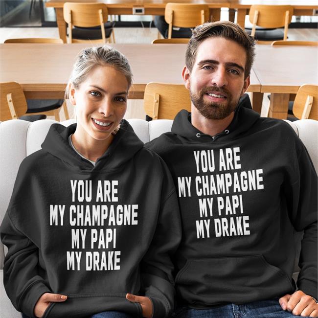 Shirts That Go Hard You Are My Champagne My Papi My Drake T Shirts