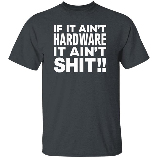 If It Ain't Hardware It Ain't Shit Shirt If It Ain't Hardware Tee BRONZE56K Merch If It Ain't Hardware It Ain't Shit Shirt If It Ain't Hardware Tee BRONZE56K Merch