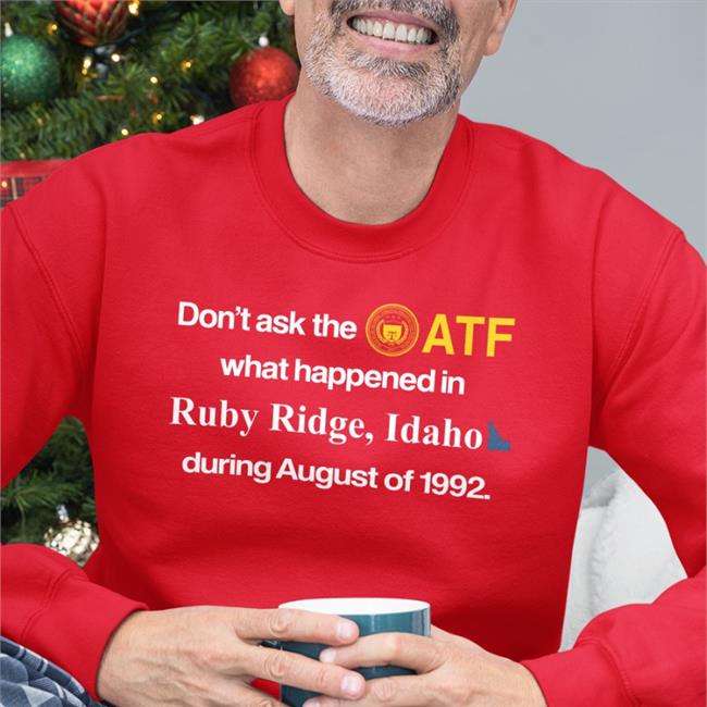 Barely Legal Clothes Don't Ask The Atf What Happened In Ruby Ridge Idaho During August Of 1992 Sweatshirt