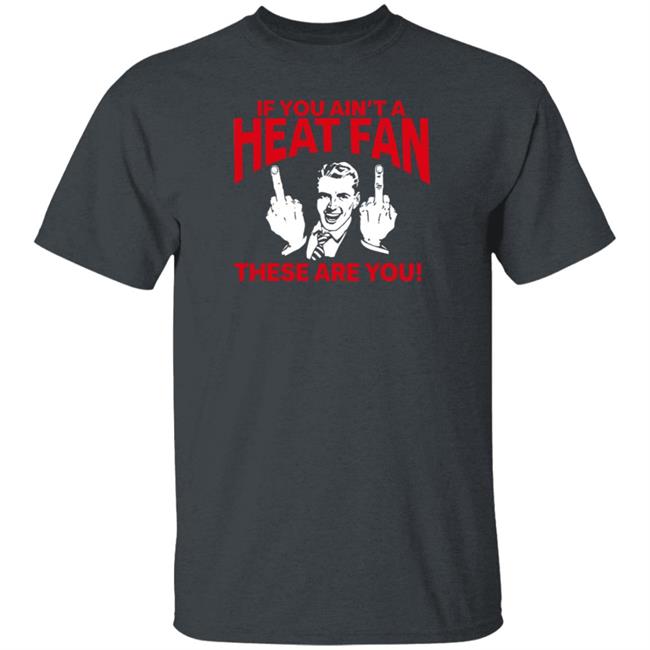 Heatvshaters If You Ain't A Heat Fan These Are For You Shirt Itsmikebihh Heatvshaters If You Ain't A Heat Fan These Are For You Shirt Itsmikebihh