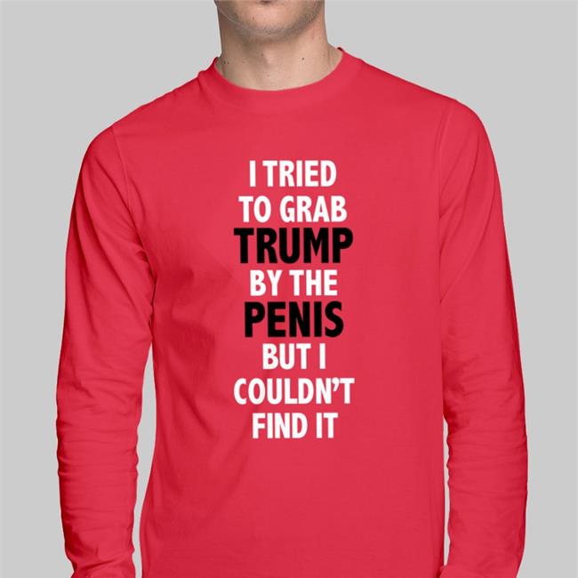 Rb Rbisrb I Tried To Grab Trump By The Penis But I Couldn't Find It T Shirt Donald Trump