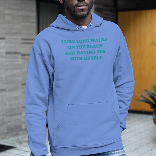 Shirts That Go Hard Shop I Like Long Walks On The Beach And Having Sex With Myself Sweatshirt