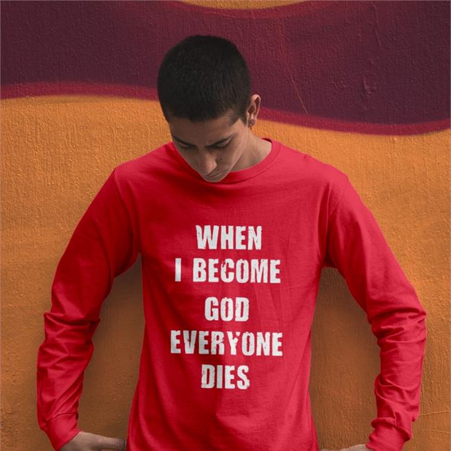 When I Become God Everyone Dies Tees