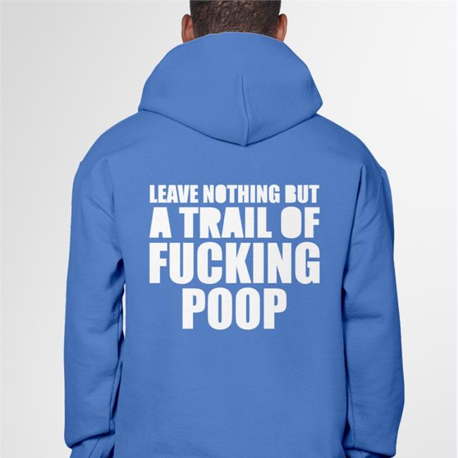 Leave Nothing But A Trail Of Fucking Poop Shirt