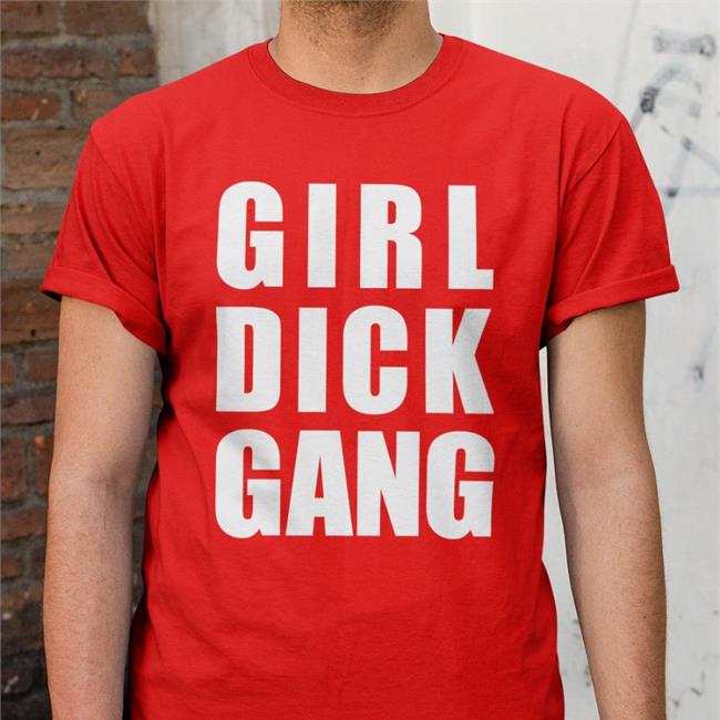 Girl Dick Gang T Shirts