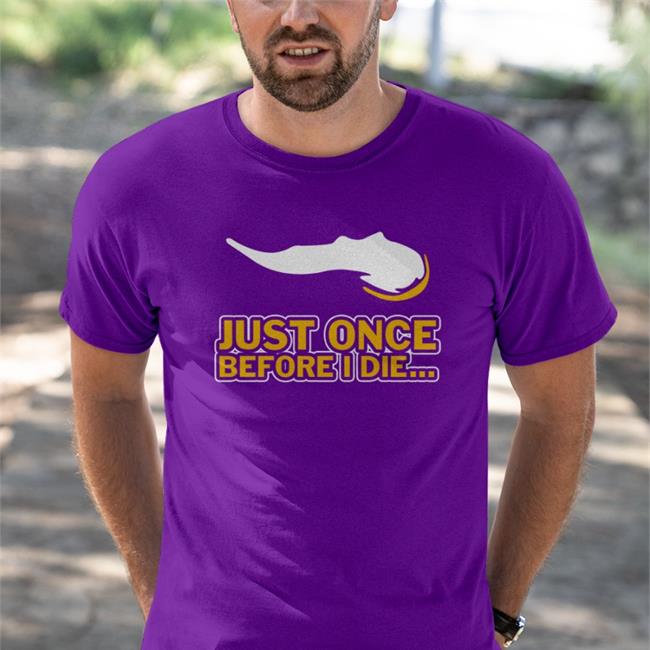 Just Once Before I Die Shirt Vikeologist