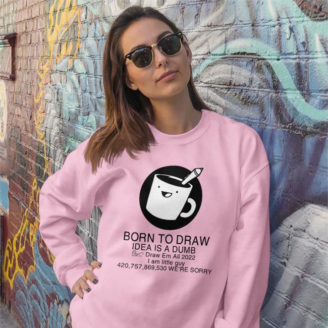 Born To Draw Idea Is A Dumb Draw Em All 2022 Shirt Drawfee Show Neo-Spacian Karina Rat