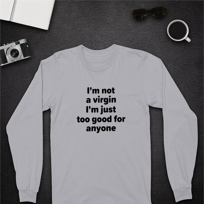 Funny I'm Not A Virgin I'm Just Too Good For Anyone Shirt Plant Lovers Club I'm Not A Virgin I'm Just Too Good For Anyone Sweatshirt