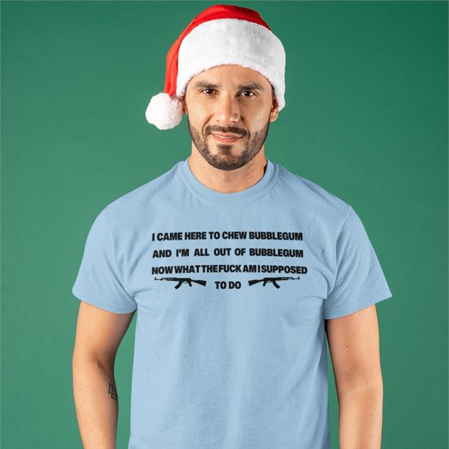 I Came Here To Chew Bubblegum Tee Shirts