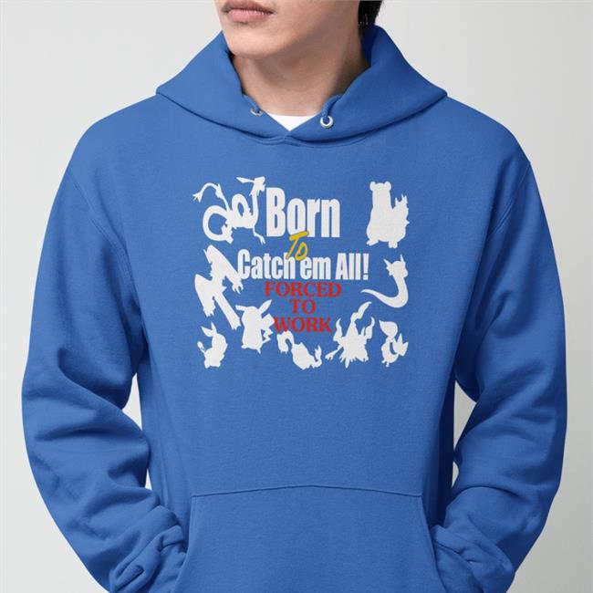 Born To Catch Em All Forced To Work Shirts Weird Thrift Store Shirts Born To Catch Em All Forced To Work T Shirt