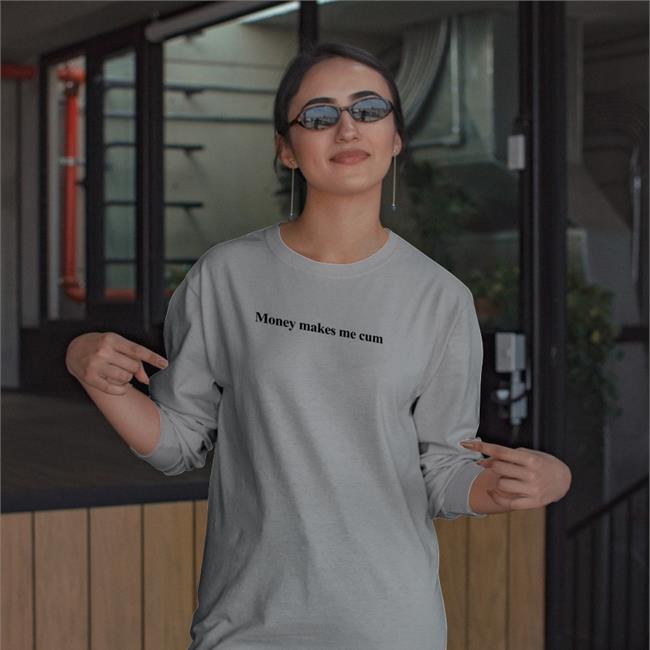 Shirts That Go Hard Money Makes Me Cum Long Sleeve Tee Shirt