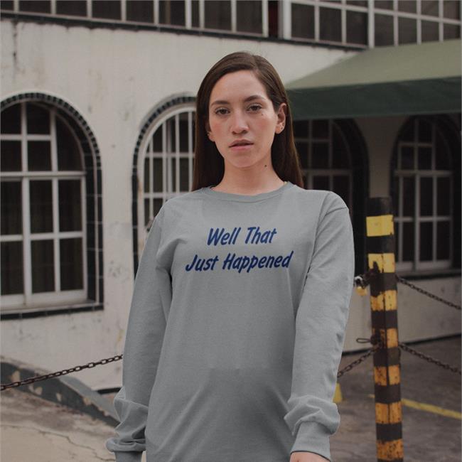 Well That Just Happened Tee Shirt