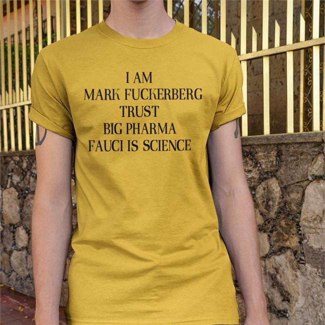 I Am Mark Fuckerberg Trust Big Pharma Fauci Is Science Tee I Am Mark Fuckerberg Trust Big Pharma Fauci Is Science Tee