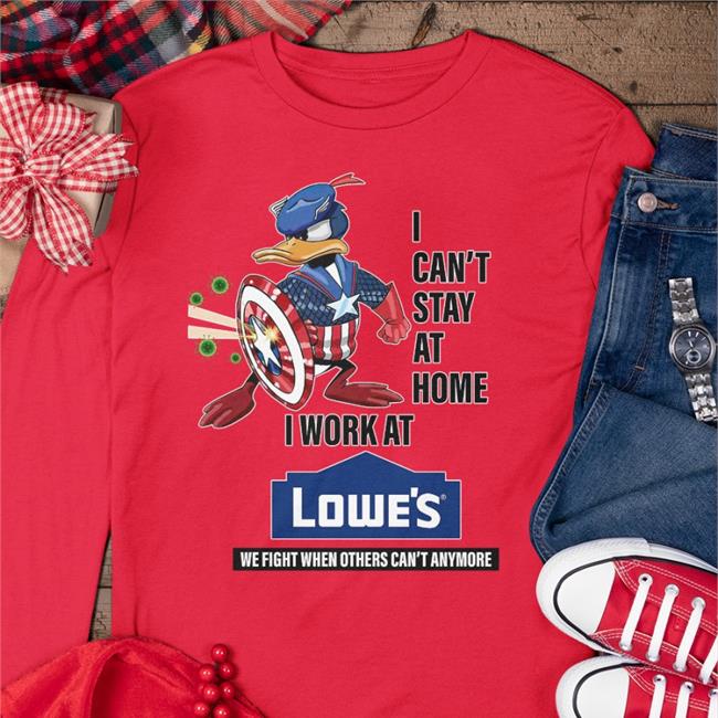 I Can't Stay At Home I Work At Lowe's Shirt