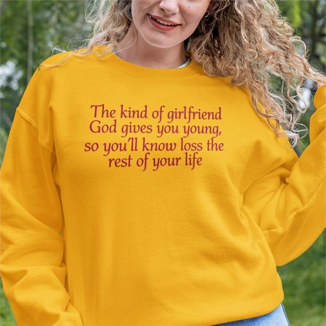 Shirts That Go Hard The Kind Of Girlfriend God Gives You Young So You'll Know Loss The Rest Of Your Life T Shirts Light Pink