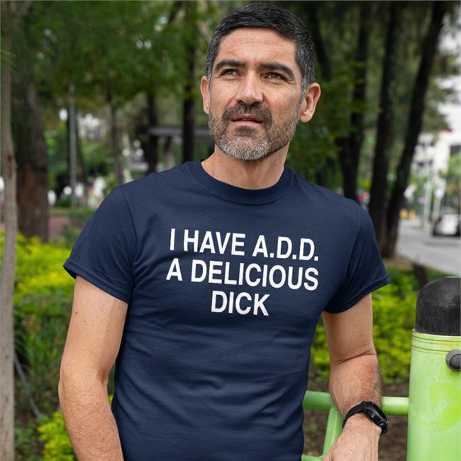 I Have Add A Delicious Dick Shirt Shirts That Go Hard Black