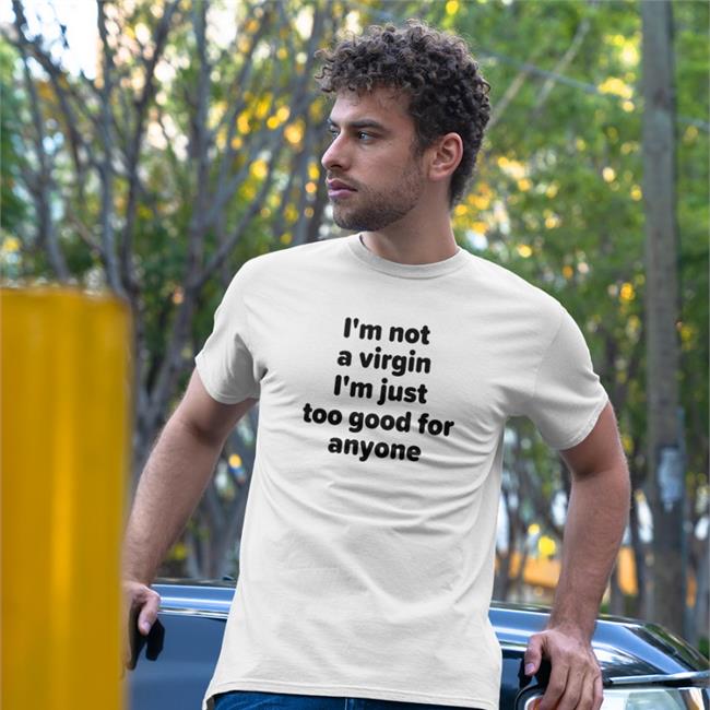 Funny I'm Not A Virgin I'm Just Too Good For Anyone Shirt Plant Lovers Club I'm Not A Virgin I'm Just Too Good For Anyone Tee