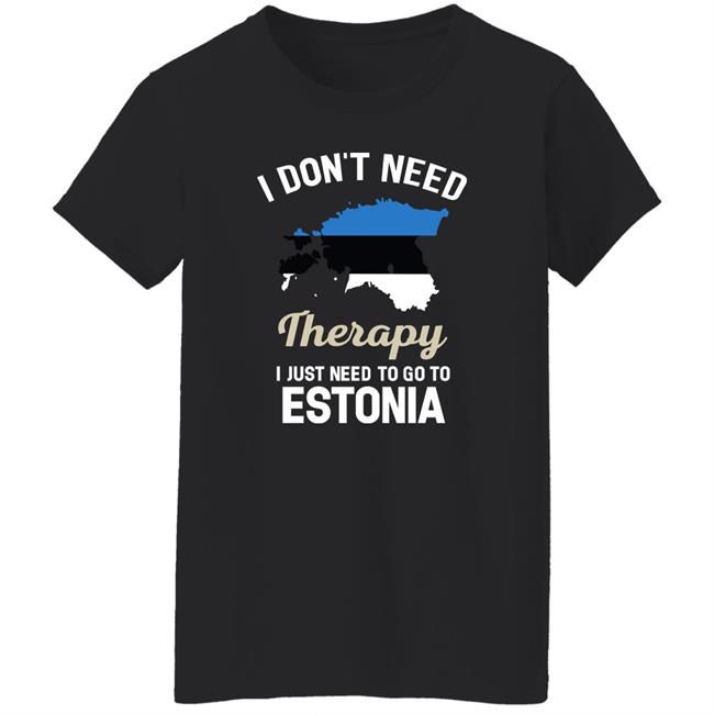 I Don't Need Therapy I Just Need To Go To Estonia Shirt Resnextguesser I Don't Need Therapy I Just Need To Go To Estonia Shirt Resnextguesser