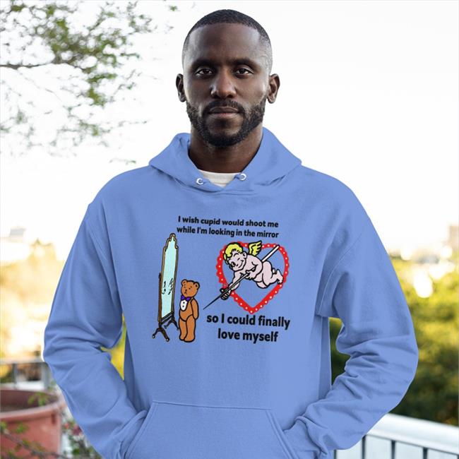 I Wish Cupid Would Shoot Me, So I Could Finally Love Myself Shirt Shirts That Go Hard The Good Shirts Store