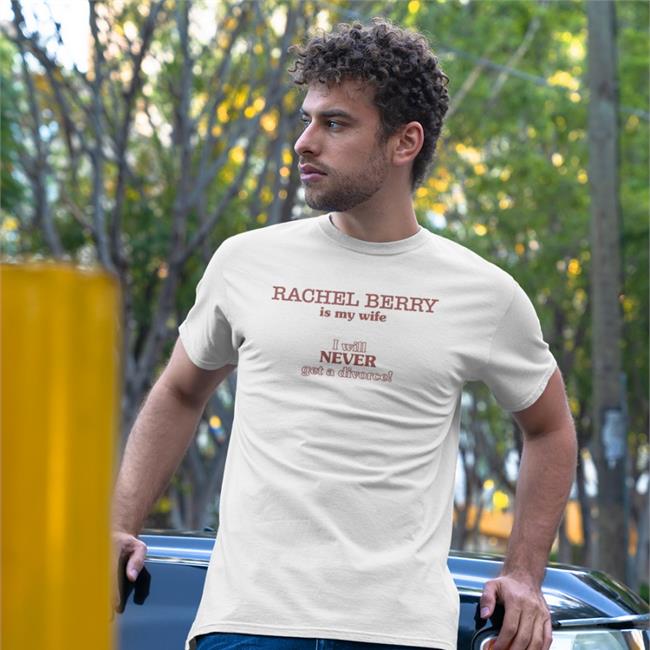 Rachel Berry Is My Wife I Will Never Get A Divorce T Shirts Safe Place For Rachel Stans Safe Place For Rachel Stans Rachel Berry Is My Wife I Will Never Get A Divorce Shirt