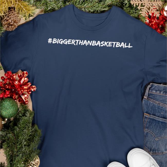 Bigger Than Basketball Shirts