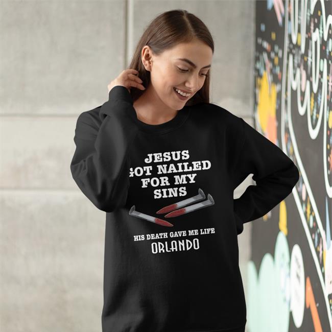 Jesus Got Nailed For My Sins His Death Gave Me Life Orlando Tee Shirts With Threatening Auras