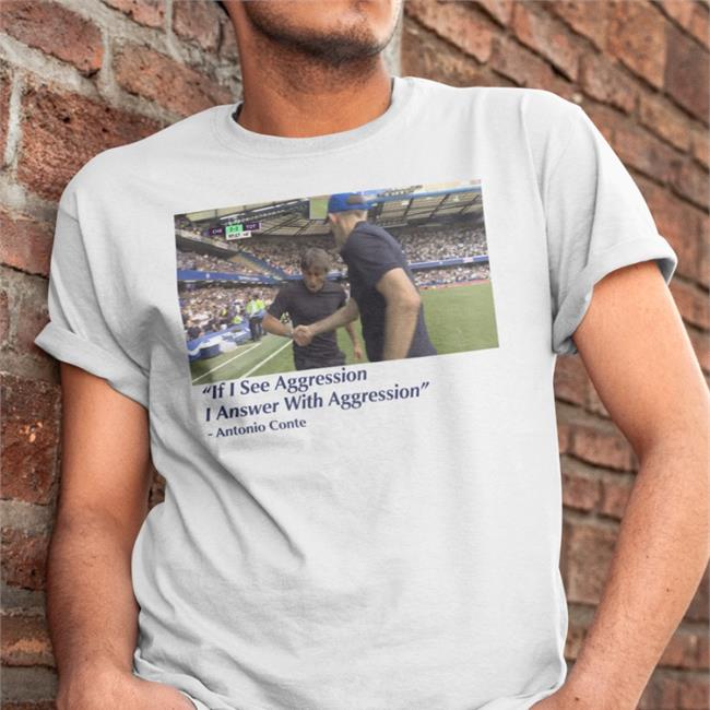 If I See Aggression I Answer With Aggression Shirt Antonio Conte Dave Portnoy