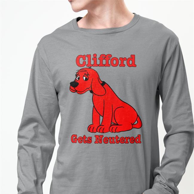 Shirts That Go Hard Clifford Gets Neutered T Shirt