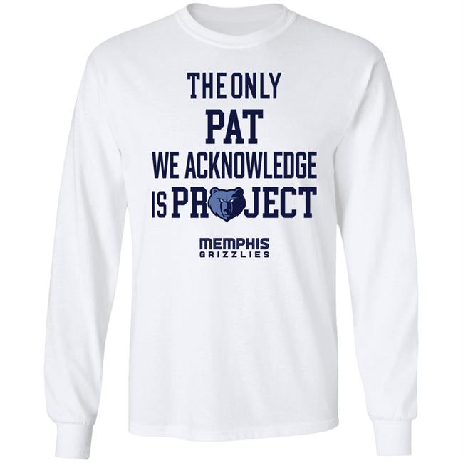 The Only Pat We Acknowledge Is Project Memphis Grizzlies Shirt Hoop City Shy The Only Pat We Acknowledge Is Project Memphis Grizzlies Shirt Hoop City Shy