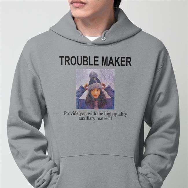 Trouble Maker Provide You With The High Quality Auxiliary Material Tee Shirt Poorly Translated Shirts Poorly Translated Shirts Trouble Maker Provide You With The High Quality Auxiliary Material Shirt