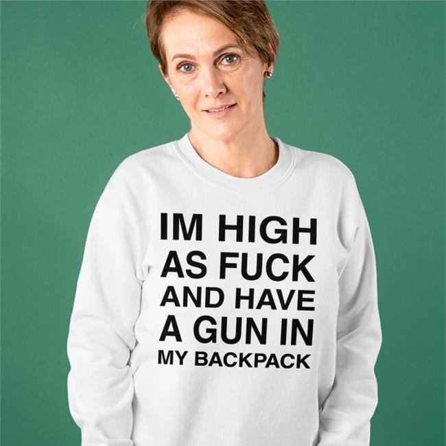 Midnight Merch Im High As Fuck And Have A Gun In My Backpack Sweatshirt
