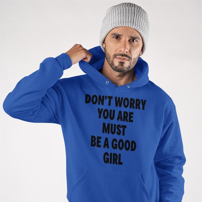 Don't Worry You Are Must Be A Good Girl Sweatshirt