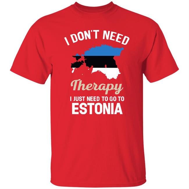 I Don't Need Therapy I Just Need To Go To Estonia Shirt Resnextguesser I Don't Need Therapy I Just Need To Go To Estonia Shirt Resnextguesser