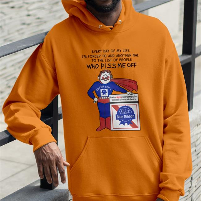 Every Day Of My Life I'm Forcep To Add Another Nal To The List Of People Who Piss Me Off Hoodie
