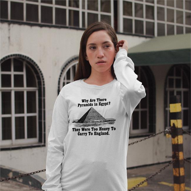 Why Are There Pyramids In Egypt There Are Too Heavy To Carry To England Tee Shirts White