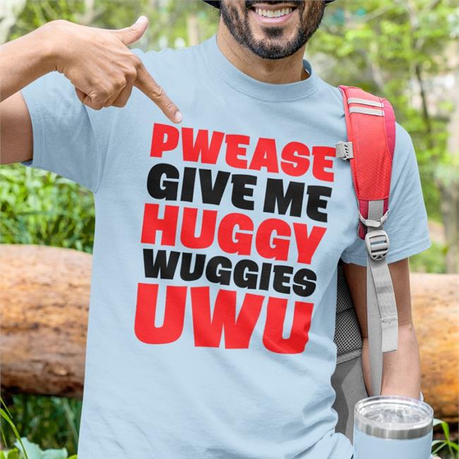Poorly Translated Shirts Pwease Give Me Huggy Wuggies Uwu Sweatshirt Translatedtees