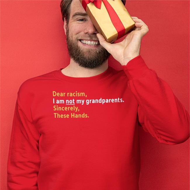 Dear Racism I Am Not My Grandparents Sincerely These Hands Shirt Allen Michener Shannonnn Sharpes Burner
