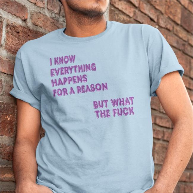 Shirtsthatgohard I Know Everything Happens For A Reason Shirt