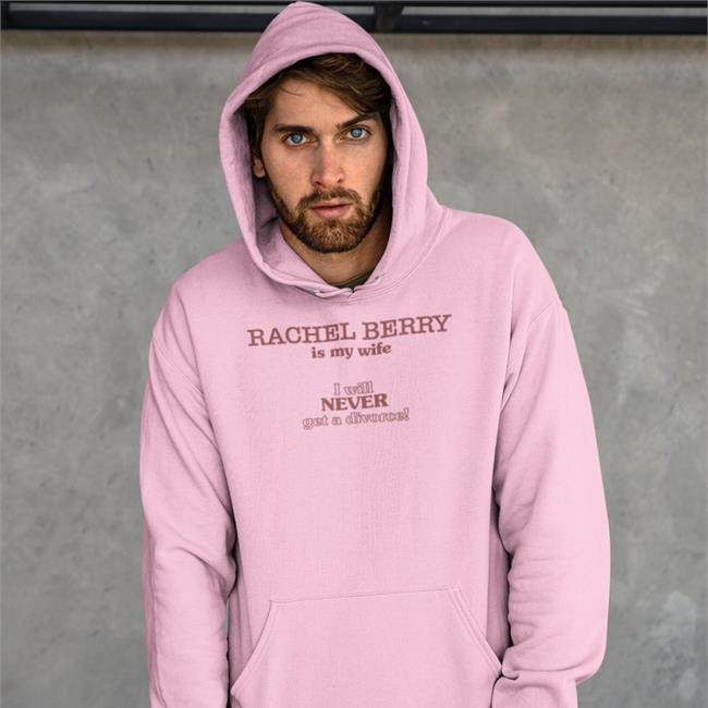 Rachel Berry Is My Wife I Will Never Get A Divorce Sweatshirt Safe Place For Rachel Stans