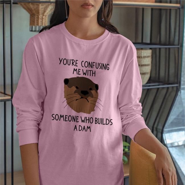 You're Confusing Me With Someone Who Builds A Damn Sweatshirt John Laffler