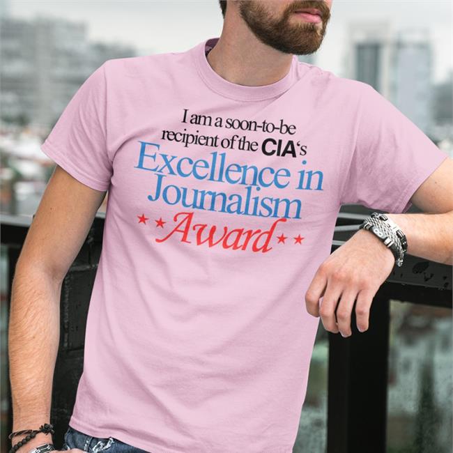 I Am A Soon-To-Be Recipient Of The Cia's Excellence In Journalism Award New Shirt