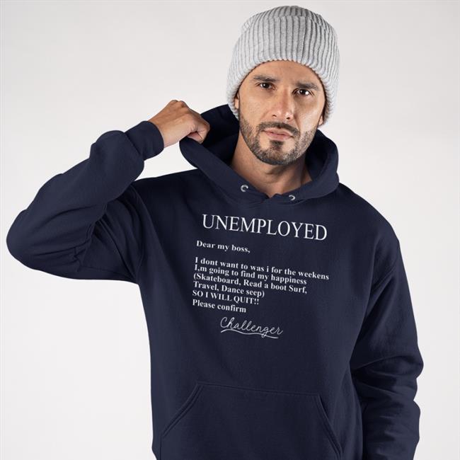 Unemployed Dear My Boss I Don't Want To Was I For The Weekens Hoodie Translatedtees