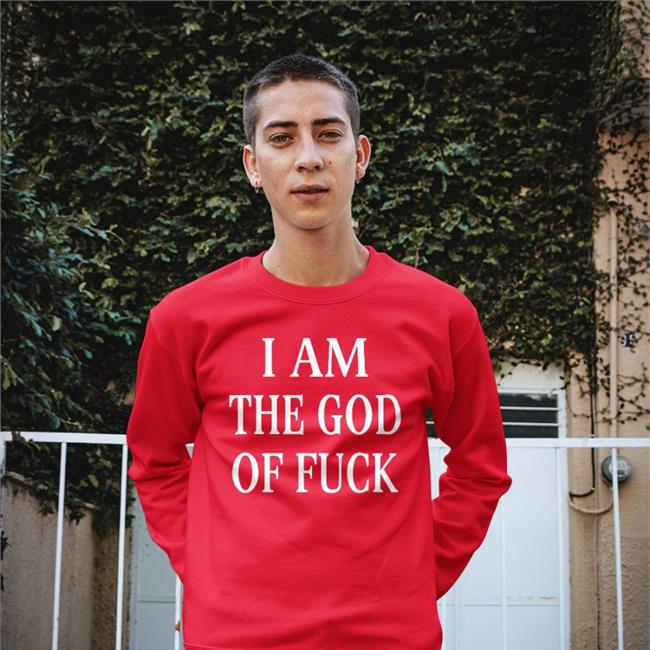 I Am The God Of Fuck Shirts ShirtsThatGoHard Shirts That Go Hard I Am The God Of Fuck Shirt