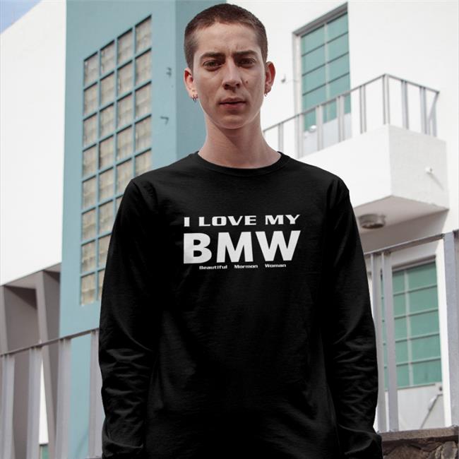 Shirts That Go Hard I Love My Bmw Beautiful Mormon Woman Hoodie Black