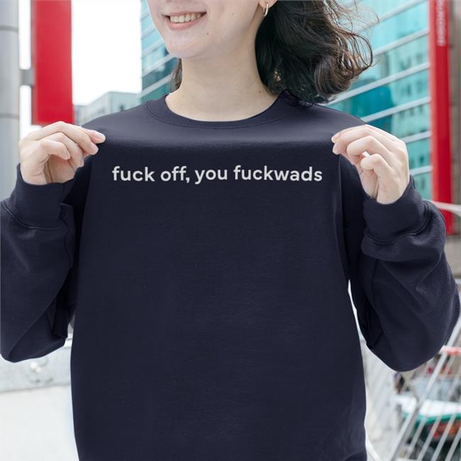 Fuck Off, You Fuckwads Tee Shirt