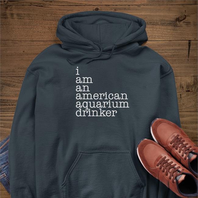 Shirts With Threatening Auras I Am An American Aquarium Drinker Hoodie